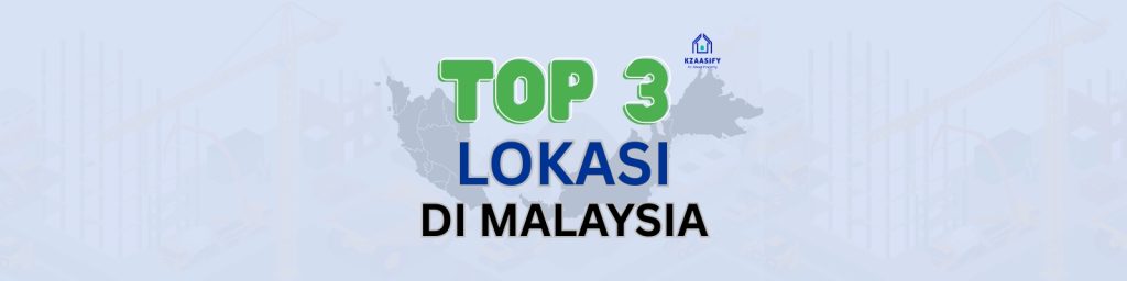 Top3 lokasi kawasan pelaburan hartanah terbaik di Malaysia